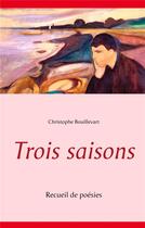 Couverture du livre « Trois saisons : recueil de poésies » de Christophe Bouillevart aux éditions Books On Demand