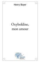 Couverture du livre « Oxyboldine, mon amour - reves de souvenirs oublies (c est un oxymore) » de Boyer Henry aux éditions Edilivre