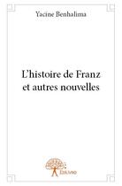 Couverture du livre « L'histoire de Franz et autres nouvelles » de Yacine Benhalima aux éditions Edilivre
