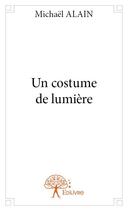 Couverture du livre « Un costume de lumière » de Michael Alain aux éditions Edilivre