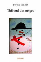 Couverture du livre « Thibaud des neiges » de Bertille Vanelle aux éditions Edilivre