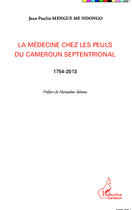 Couverture du livre « La médecine chez les Peuls du Cameroun septentrional ; 1754 2013 » de Jean Paulin Mengue Me Ndongo aux éditions Editions L'harmattan