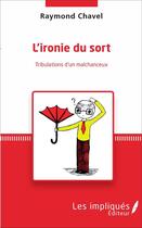 Couverture du livre « L'ironie du sort : Tribulations d'un malchanceux » de Raymond Chavel aux éditions Les Impliques