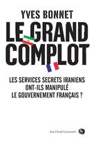 Couverture du livre « Le grand complot ; le gouvernement français manipulé par les services secrets iraniens » de Yves Bonnet aux éditions Jean-claude Gawsewitch