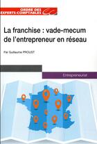 Couverture du livre « La franchise : vade mecum de l'entrepreneur en réseau » de Guillaume Proust aux éditions Oec