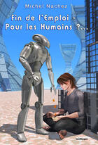 Couverture du livre « Fin de l'emploi - pour les humains ?... » de Michel Nachez aux éditions Neotheque