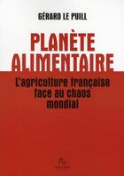 Couverture du livre « Planète alimentaire ; l'agriculture française face au chaos mondial » de Gerard Le Puill aux éditions Pascal Galode