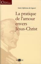 Couverture du livre « La pratique de l'amour envers Jésus-Christ » de Alphonse De Liguor aux éditions Artege