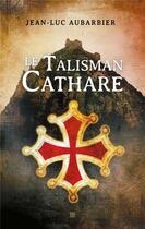 Couverture du livre « Le talisman cathare » de Jean-Luc Aubarbier aux éditions T.d.o