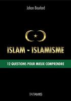 Couverture du livre « Islam-islamisme ; 12 questions pour mieux comprendre » de Johan Bourlard aux éditions Tatamis