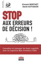 Couverture du livre « Stop aux erreurs de décision : manager les biais cognitifs » de David Autissier et Vincent Berthet aux éditions Management Et Societe