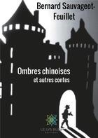 Couverture du livre « Ombres chinoises et autres contes » de Bernard Sauvageot-Feuillet aux éditions Le Lys Bleu