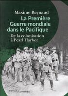 Couverture du livre « La Première Guerre mondiale dans le Pacifique : de la colonisation à Pearl Harbor » de Maxime Reynaud aux éditions Passes Composes
