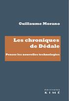Couverture du livre « Les chroniques de Dédale : Penser les nouvelles technologies » de Guillaume Morano aux éditions Kime