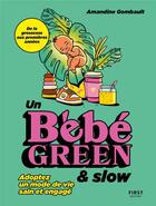 Couverture du livre « Un bébé green & slow : adoptez un mode de vie sain et engagé » de Amandine Gombault aux éditions First
