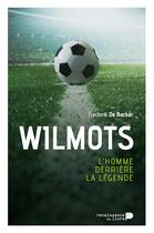 Couverture du livre « Wilmots ; l'homme derrière la légende » de Frederick De Becker aux éditions Renaissance Du Livre