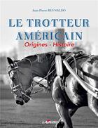 Couverture du livre « Le trotteur americain ; origines - histoire » de Jean-Pierre Reynaldo aux éditions Lavauzelle