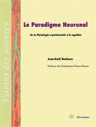 Couverture du livre « Le paradigme neuronal ; de la physiologie expérimentale à la cognition » de Jean-Gael Barbara aux éditions Hermann