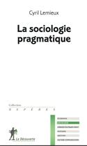 Couverture du livre « La sociologie pragmatique » de Cyril Lemieux aux éditions La Decouverte