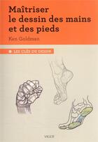 Couverture du livre « Les clés du dessin : maîtriser le dessin des mains et des pieds » de Ken Goldman aux éditions Vigot