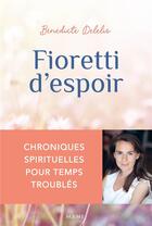 Couverture du livre « Fioretti d'espoir : chroniques spirituelles pour temps troublés » de Benedicte Delelis aux éditions Mame