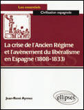 Couverture du livre « La crise de l'ancien régime et l'avènement du libéralisme en espagne (1808-1833) » de Aymes aux éditions Ellipses