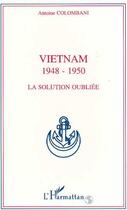 Couverture du livre « Viêtnam 1948-1950 : La solution oubliée » de Antoine Colombani aux éditions L'harmattan