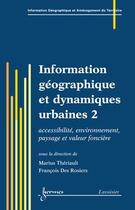 Couverture du livre « Information geographique et dynamiques urbaines 2 : accessibilite, environnement, paysage et valeurs » de Theriault Marius aux éditions Hermes Science Publications