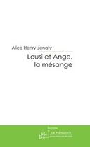 Couverture du livre « Lousi et ange, la mesange » de Alice Henry Jenaty aux éditions Editions Le Manuscrit