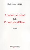 Couverture du livre « Apollon enchaîné ou Prométhée délivré » de Marie-Louise Meyer aux éditions La Bruyere