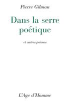 Couverture du livre « Dans la serre poétique et autres poèmes » de Pierre Gilman aux éditions L'age D'homme
