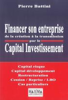 Couverture du livre « Financer son entreprise de la creation a la transmission par le capital investissement » de Pierre Battini aux éditions Maxima
