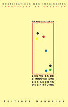 Couverture du livre « Les voies de l'innovation : les leçons de l'histoire » de Francois Caron aux éditions Manucius