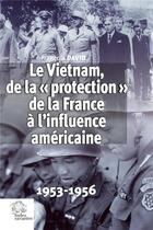 Couverture du livre « Le Vietnam, de la « protection » de la France à l'influence américaine : 1953-1956 » de Francois David aux éditions Les Indes Savantes