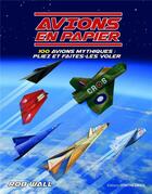 Couverture du livre « Avions en papier ; 100 avions mythiques : pliez et faites-les voler » de Rob Wall aux éditions Contre-dires