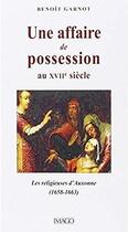 Couverture du livre « Une affaire de possession au XVIIe siècle ; les religieuses d'Auxonne (1658-1663) » de Benoit Garnot aux éditions Imago