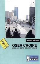 Couverture du livre « Oser croire ; face aux défis contemporains » de Michel Wagner aux éditions Les Bergers Et Les Mages