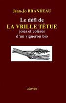 Couverture du livre « Le défi de la vrille têtue ; joies et colère d'un vigneron bio » de Jean-Jo Brandeau aux éditions Utovie