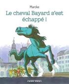 Couverture du livre « Le cheval Bayard s'est échappé ! » de Marcke aux éditions Editions Namuroises