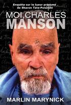 Couverture du livre « Moi Charles Manson ; enquête sur le tueur présumé de Sharon Tate-Polanski » de Marlin Marynick aux éditions Cogito Media