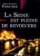 Couverture du livre « La Seine est pleine de révolvers » de Ferriere Jean-Pierre aux éditions Noir Delire
