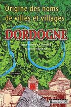 Couverture du livre « Origine des noms de villes et villages ; Dordogne » de Jean-Marie Cassagne et Mariola Korsak aux éditions Bordessoules