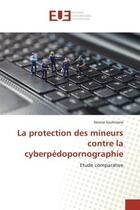 Couverture du livre « La protection des mineurs contre la cyberpedopornographie : Etude comparative » de Nesma Soulimane aux éditions Editions Universitaires Europeennes