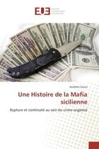 Couverture du livre « Une histoire de la mafia sicilienne - rupture et continuite au sein du crime organise » de Conus Aurelien aux éditions Editions Universitaires Europeennes