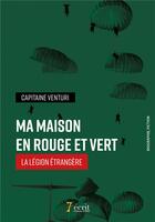 Couverture du livre « Ma maison en rouge et vert : la legion etrangere » de Venturi Capitaine aux éditions 7 Ecrit