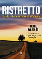 Couverture du livre « Ristretto : tous les chemins mènent à l'homme » de Pierre Baldetti aux éditions Le Lys Bleu