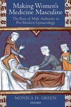 Couverture du livre « Making Women's Medicine Masculine: The Rise of Male Authority in Pre-M » de Green Monica H aux éditions Oup Oxford