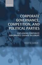 Couverture du livre « Corporate Governance, Competition, and Political Parties: Explaining C » de Barker Roger M aux éditions Oup Oxford