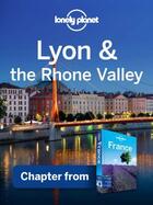 Couverture du livre « Lonely Planet Lyon & the Rhone Valley » de Lonely Planet aux éditions Loney Planet Publications