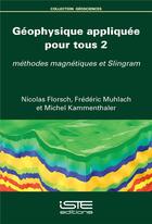 Couverture du livre « Géophysique appliquée pour tous t.2 ; méthodes magnétiques et Slingram » de Nicolas Florsch et Frederic Muhlach et Michel Kammenthaler aux éditions Iste